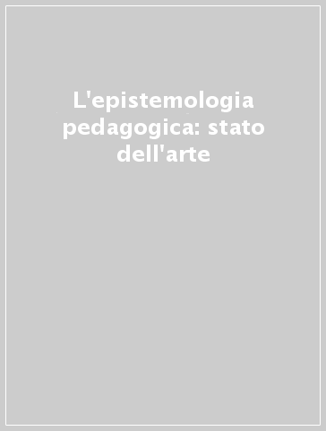 L'epistemologia pedagogica: stato dell'arte