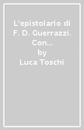 L epistolario di F. D. Guerrazzi. Con il catalogo delle lettere edite e inedite