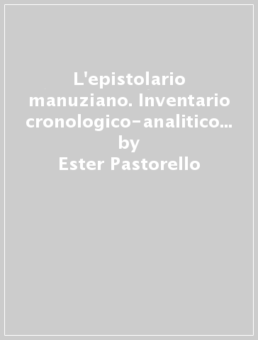 L'epistolario manuziano. Inventario cronologico-analitico (1483-1597) - Ester Pastorello