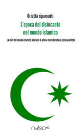 L epoca del disincanto nel mondo islamico. La crisi del mondo islamico alla luce di alcune considerazioni psicoanalitiche