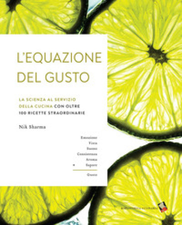 L'equazione del gusto. La scienza della grande cucina. Con oltre 100 ricette indispensabili - Nik Sharma