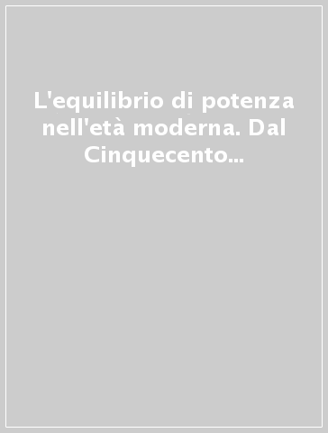 L'equilibrio di potenza nell'età moderna. Dal Cinquecento al Congresso di Vienna