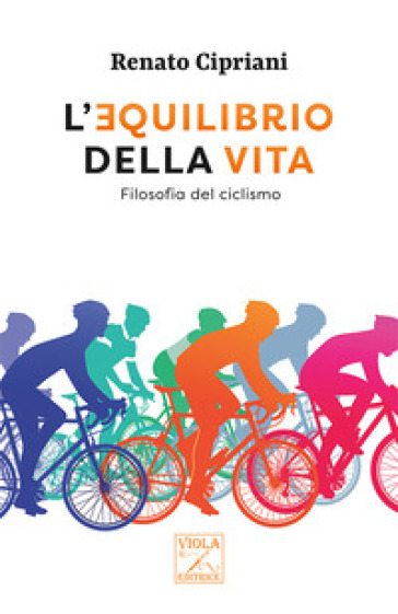 L'equilibrio della vita. Filosofia del ciclismo - Renato Cipriani
