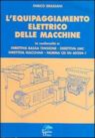 L'equipaggiamento elettrico delle macchine. Direttiva bassa fusione, direttiva EMC, direttiva macchine, norma CEI EN 60204-1 - Enrico Grassani
