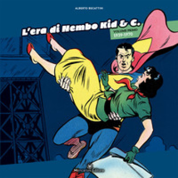 L'era di Nembo Kid & C.. 1: 1939-1970 - Alberto Becattini