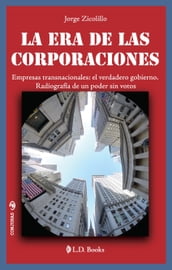 La era de las Corporaciones. Empresas transnacionales: el verdadero gobierno. Radiografía de un poder sin votos.