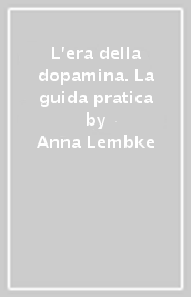 L era della dopamina. La guida pratica