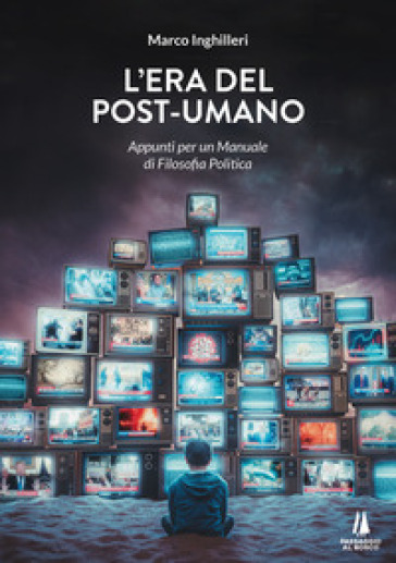 L'era del post-umano. Appunti per un manuale di filosofia politica - Marco Inghilleri