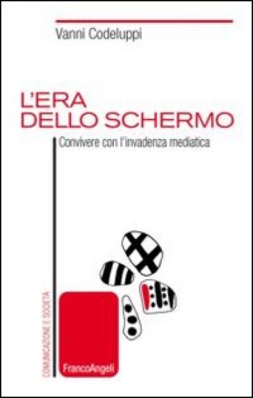 L'era dello schermo. Convivere con l'invadenza mediatica - Vanni Codeluppi