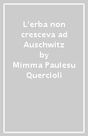 L erba non cresceva ad Auschwitz