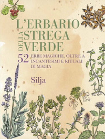 L'erbario della strega verde. 52 erbe magiche, oltre a incantesimi e rituali di magia - SILJA