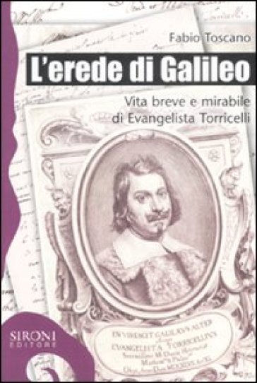 L'erede di Galileo. Vita breve e mirabile di Evangelista Torricelli - Fabio Toscano | 
