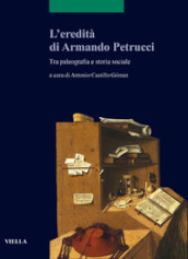 L eredità di Armando Petrucci. Tra paleografia e storia sociale. Ediz. bilingue