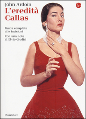 L'eredità Callas. Guida completa alle incisioni - John Ardoin