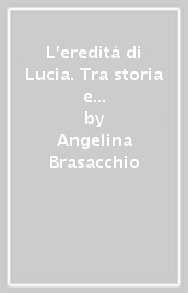 L eredità di Lucia. Tra storia e tradizioni, radici, e la freschezza di vicende giovanili, in terra di Calabria