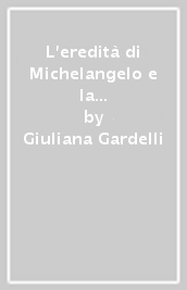 L eredità di Michelangelo e la «Pietà» ritrovata di Andrea Bregno. Ediz. illustrata