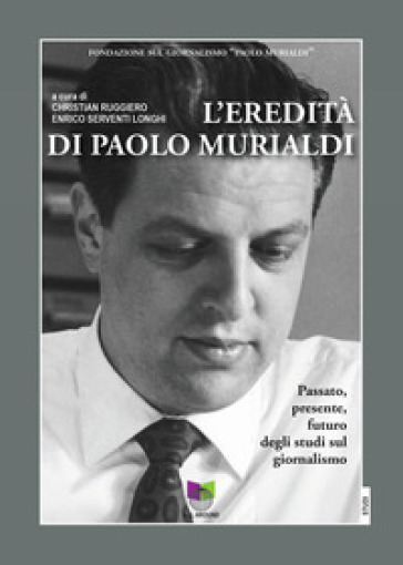 L'eredità di Paolo Murialdi. Passato, presente, futuro degli studi sul giornalismo