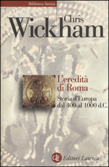 L'eredità di Roma. Storia d'Europa dal 400 al 1000 d. C. - Chris Wickham