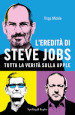 L eredità di Steve Jobs. Tutta la verità sulla Apple