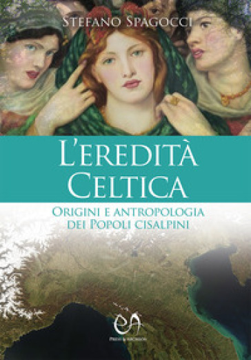L'eredità celtica. Origini e antropologia dei Popoli cisalpini - Stefano Spagocci