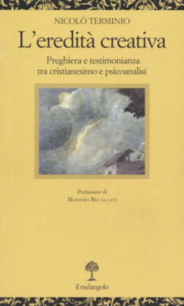 L'eredità creativa. Preghiera e testimonianza tra cristianesimo e psicoanalisi - Nicolò Terminio