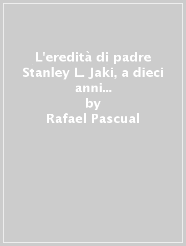 L'eredità di padre Stanley L. Jaki, a dieci anni della sua scomparsa - Rafael Pascual - Antonio Colombo