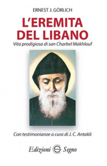 L'eremita del Libano. Vita prodigiosa di San Charbel Makhlouf - Ernest J. Gorlich