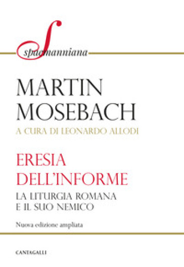 L'eresia dell'informe. La liturgia romana e il suo nemico. Nuova ediz. - Martin Mosebach