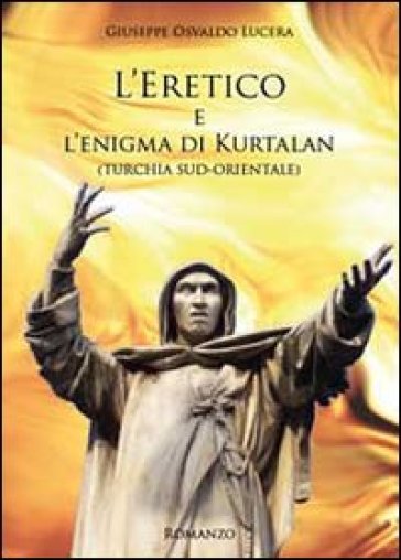 L'eretico e l'enigma di Kurtalan (Turchia sud-orientale) - Giuseppe Osvaldo Lucera