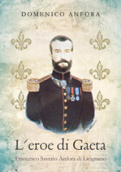 L eroe di Gaeta. Francesco Saverio Anfora di Licignano