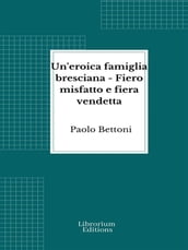 Un eroica famiglia bresciana - Fiero misfatto e fiera vendetta