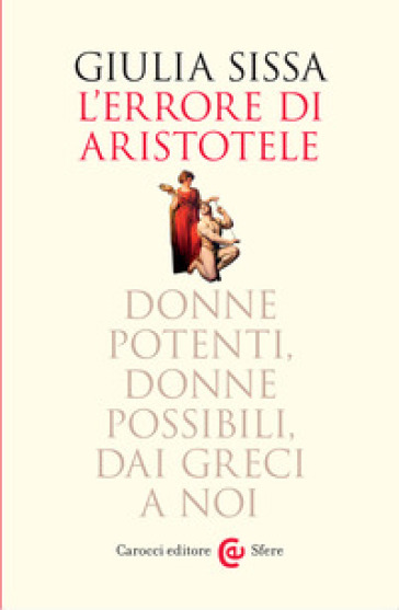 L'errore di Aristotele. Donne potenti, donne possibili, dai Greci a noi - Giulia Sissa