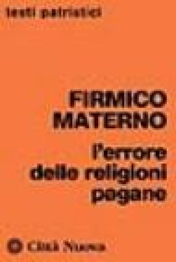 L'errore delle religioni pagane - Giulio Firmico Materno