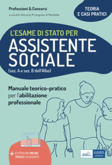 L'esame di Stato per Assistente sociale. Manuale teorico-pratico per l'abilitazione professionale (sez. A e sez. B dell'Albo). Con aggiornamento online - Katia Dimuccio - Michela Losignore - Natascia Moschetta