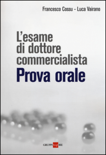 L'esame di dottore commercialista. Prova orale - Francesco Cossu - Luca Vairano