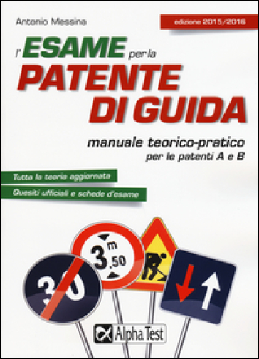 L'esame per la patente di guida. Manuale teorico-pratico per le patenti A e B - Antonio Messina