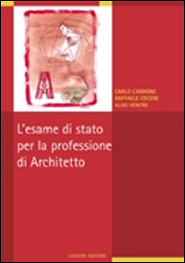 L'esame di stato per la professione di architetto - Carlo Cardone - Raffaele Cecere - Aldo Ventre