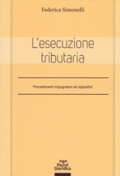 L esecuzione tributaria. Procedimenti impugnatori ed oppositivi