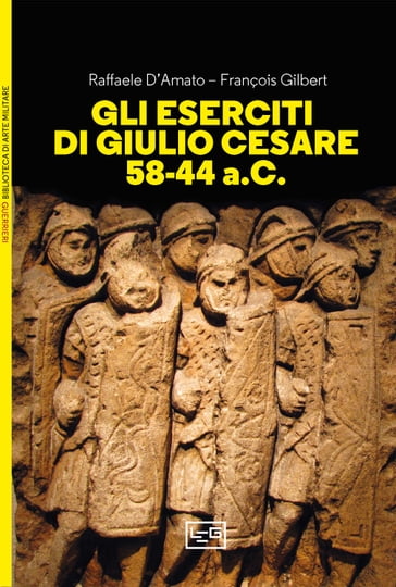 Gli eserciti di Giulio Cesare 58-44 a.C. - Raffaele D