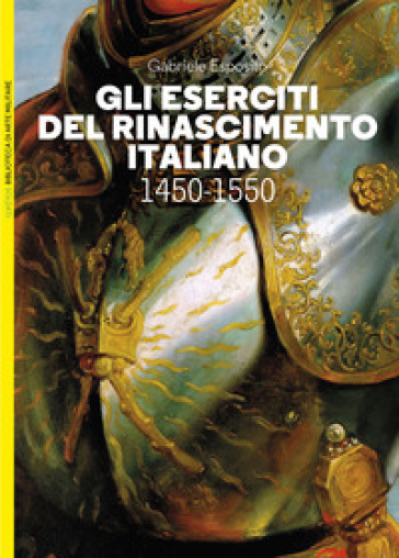 Gli eserciti del Rinascimento italiano 1450-1550 - Gabriele Esposito