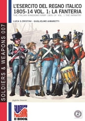 L esercito del Regno Italico 1805-1814. Vol. 1 la Fanteria