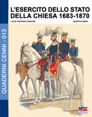 L'esercito dello Stato della Chiesa 1683-1870 - Luca Stefano Cristini