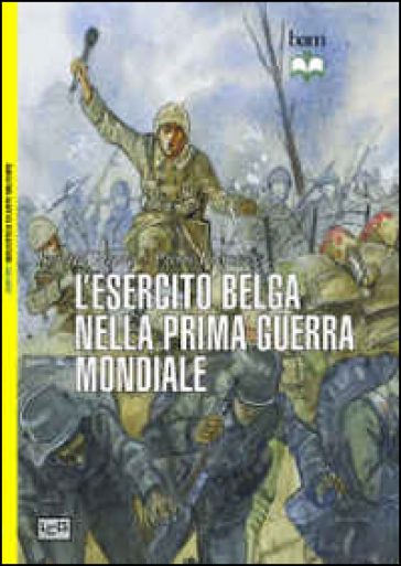 L'esercito belga nella prima guerra mondiale. 1914-18 - Ronald Pawly - Pierre Lierneux