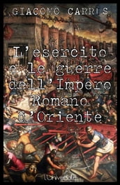 L esercito e le guerre dell Impero Romano d Oriente