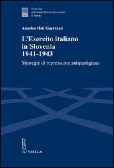 L'esercito italiano in Slovenia, 1941-1943. Strategie di repressione antipartigiana - Amedeo Osti Guerrazzi