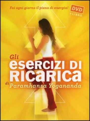 Gli esercizi di ricarica di Paramhansa Yogananda. Con DVD