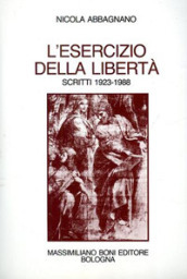 L esercizio della libertà. Scritti scelti 1923-1988