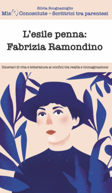 L'esile penna: Fabrizia Ramondino. Itinerari di vita e letteratura ai confini tra realtà e immaginazione - Silvia Scognamiglio - Mis(S)conosciute