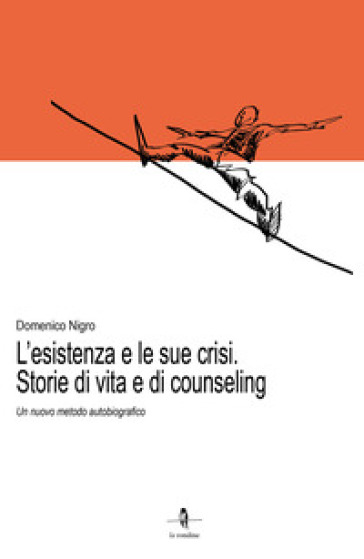 L'esistenza e le sue crisi. Storia di vita e di counseling. Un nuovo metodo autobiografico - Domenico Nigro