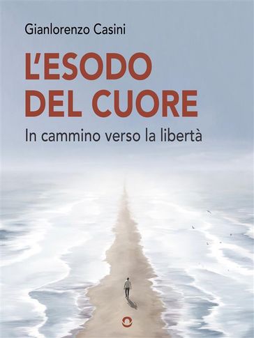 L'esodo del cuore. In cammino verso la libertà - Gianlorenzo Casini